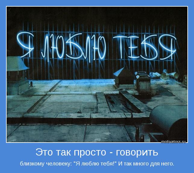 близкому человеку: "Я люблю тебя!" И так много для него.