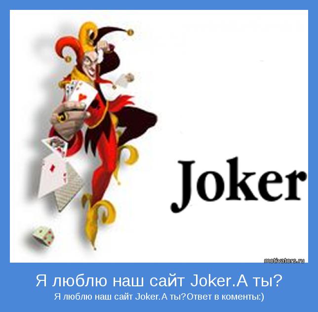 Я люблю наш сайт Joker.А ты?Ответ в коменты:)