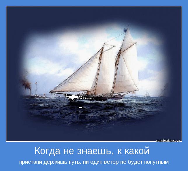 пристани держишь путь, ни один ветер не будет попутным