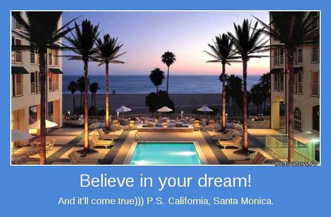 And it'll come true))) P.S. California, Santa Monica.