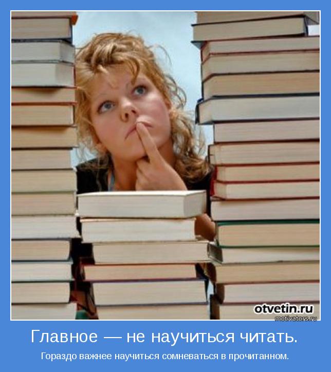 Гораздо важнее научиться сомневаться в прочитанном.