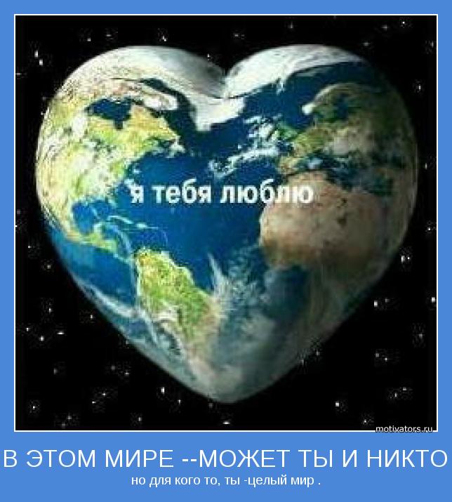 но для кого то, ты -целый мир .