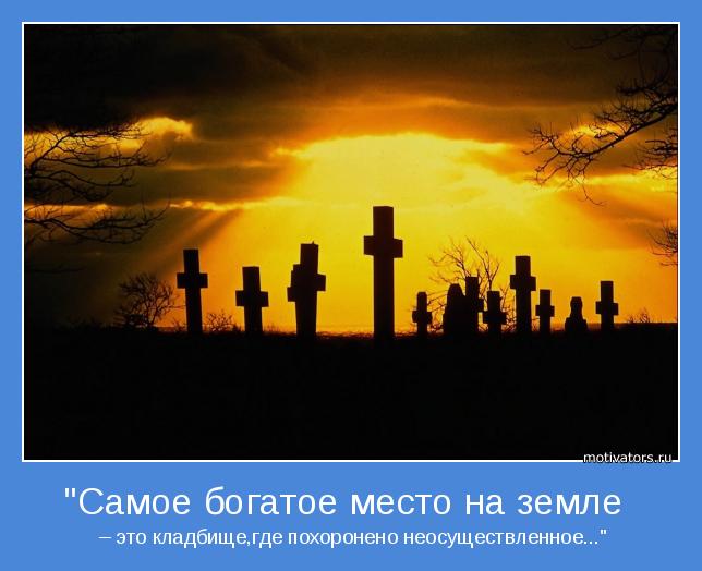 -это кладбище,где похоронено всё,что не было осуществленно."