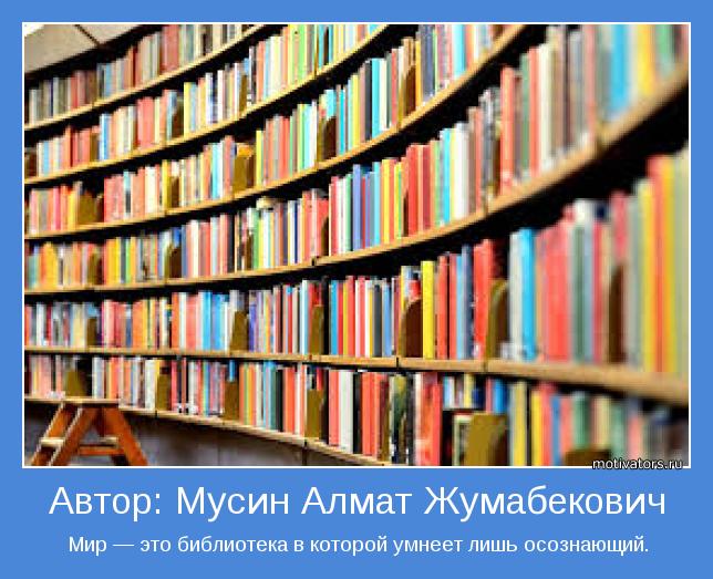 Мир — это библиотека в которой умнеет лишь осознающий.