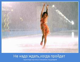  буря.Надо научиться танцевать под дождем!