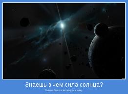 Оно не боится заглянуть в тьму.