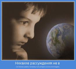 состоянии указать человеку путь,которого он не хочет видеть.