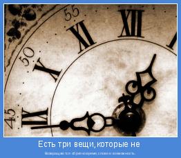 Возвращаются обратно:время,слово и возможность.