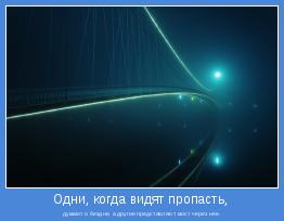 думают о бездне, а другие представляют мост через нее.