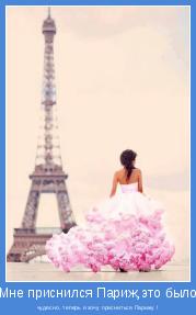 чудесно, теперь я хочу присниться Парижу !