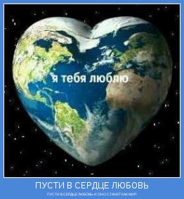 ПУСТИ В СЕРДЦЕ ЛЮБОВЬ-И ОНО СТАНЕТ КАК МИР.