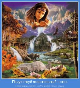 энергии природы,прими его в себя и до краев наполни им душу