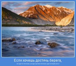 не иди по течению, не иди против течения, иди поперёк него !