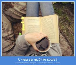 С сахаром, молоком, корицей? – Больше всего люблю… с книгой.