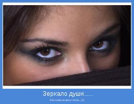  Эти глаза не могут лгать....)))